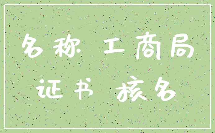 名称 工商局_证书 核名
