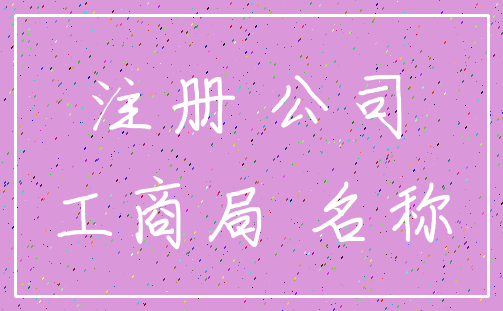 注册 公司_工商局 名称