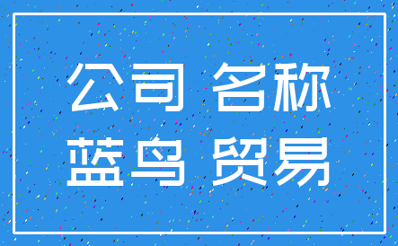 公司 名称_蓝鸟 贸易