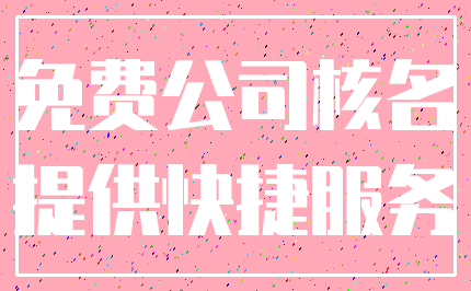 免费公司核名_提供快捷服务