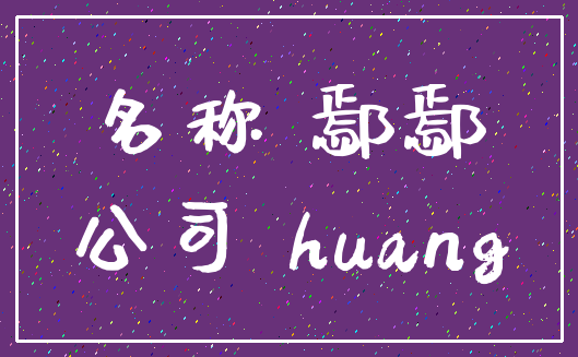 名称 鄢鄢_公司 huang