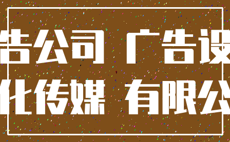 广告公司 广告设计_文化传媒 有限公司