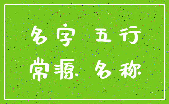 名字 五行_常源 名称