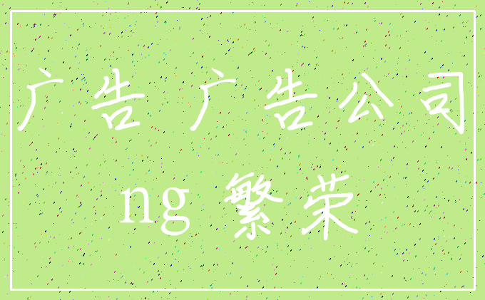 广告 广告公司_ng 繁荣