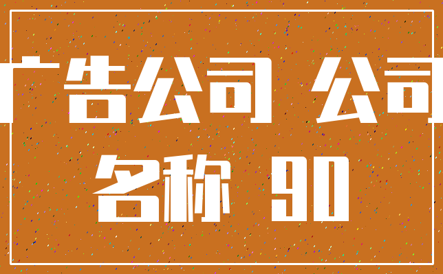 广告公司 公司_名称 90