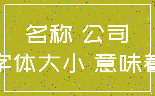 名称 公司_字体大小 意味着
