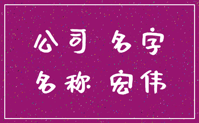 公司 名字_名称 宏伟