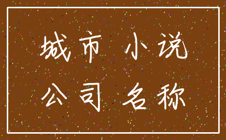 城市 小说_公司 名称