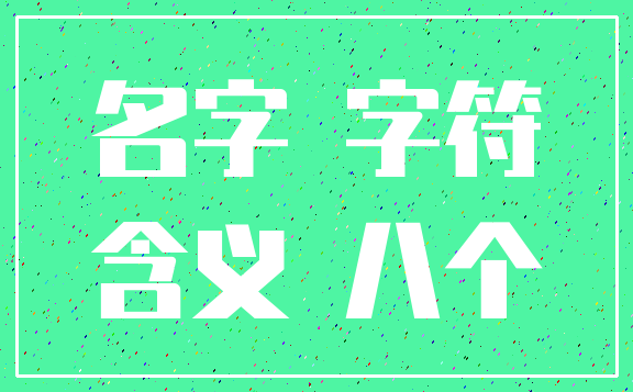名字 字符_含义 八个