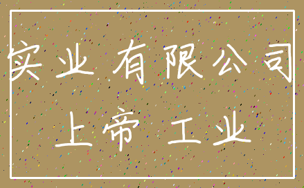 实业 有限公司_上帝 工业
