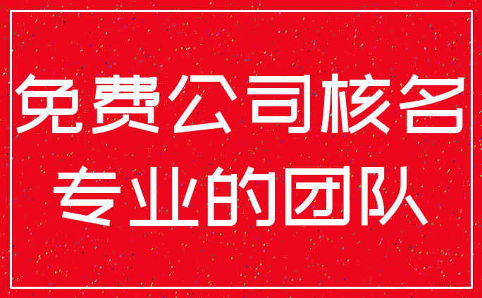 免费公司核名_专业的团队