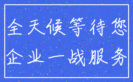 全天候等待您_企业一战服务