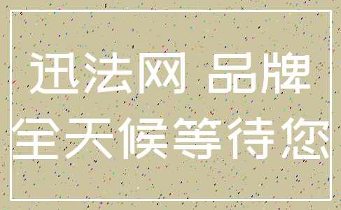 迅法网 品牌_全天候等待您