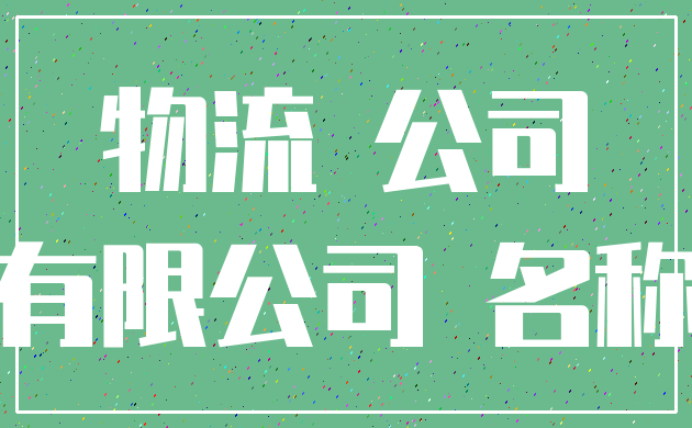 物流 公司_有限公司 名称