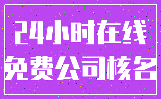 24小时在线_免费公司核名