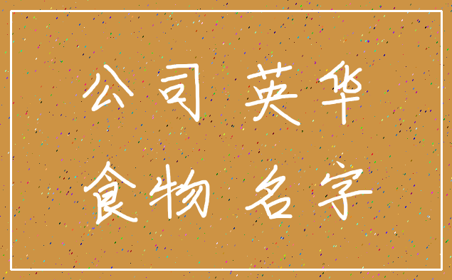 公司 英华_食物 名字