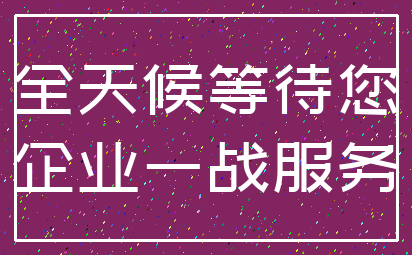 全天候等待您_企业一战服务