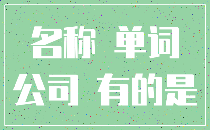 名称 单词_公司 有的是