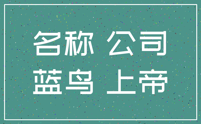 名称 公司_蓝鸟 上帝