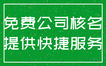免费公司核名_提供快捷服务
