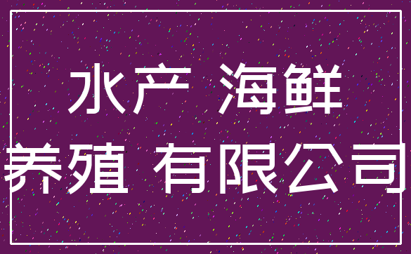水产 海鲜_养殖 有限公司