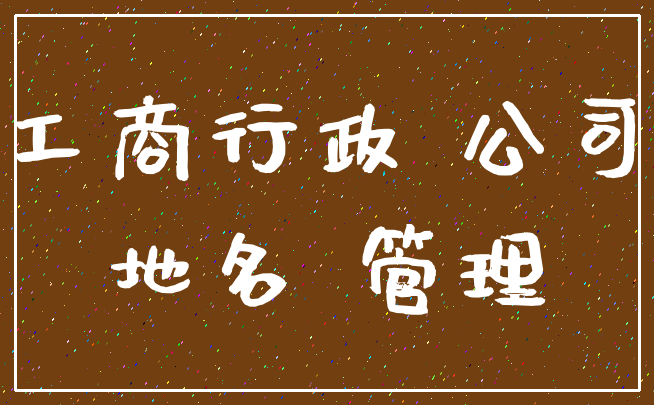 工商行政 公司_地名 管理