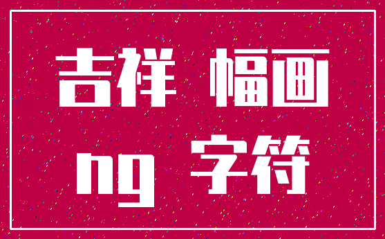 吉祥 幅画_ng 字符