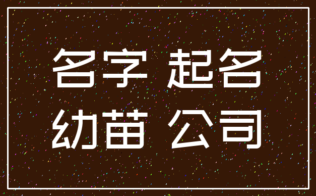 名字 起名_幼苗 公司