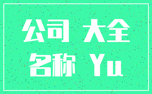 公司 大全_名称 Yu
