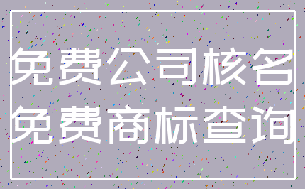 免费公司核名_免费商标查询
