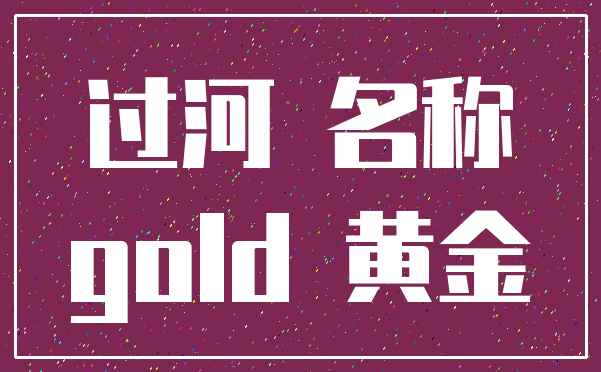 过河 名称_gold 黄金