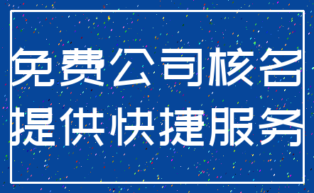 免费公司核名_提供快捷服务