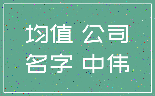 均值 公司_名字 中伟