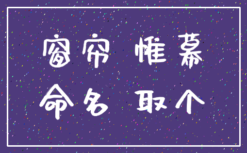 窗帘 帷幕_命名 取个