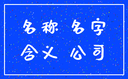 名称 名字_含义 公司