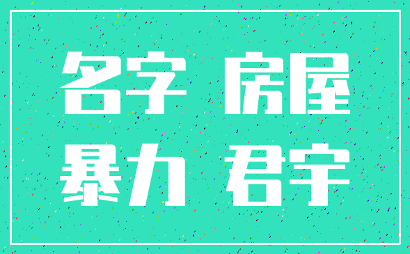 名字 房屋_暴力 君宇