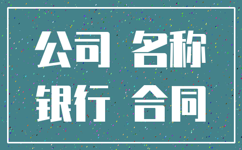 公司 名称_银行 合同