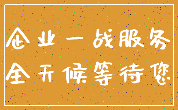 企业一战服务_全天候等待您