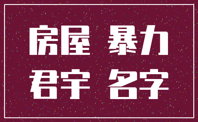 房屋 暴力_君宇 名字
