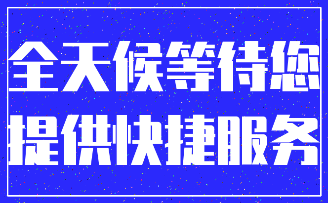 全天候等待您_提供快捷服务