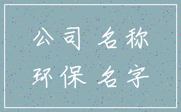 公司 名称_环保 名字
