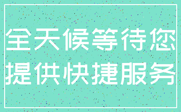 全天候等待您_提供快捷服务