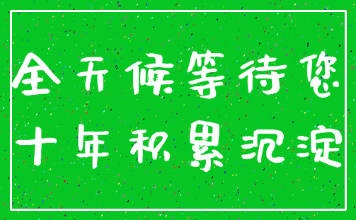 全天候等待您_十年积累沉淀