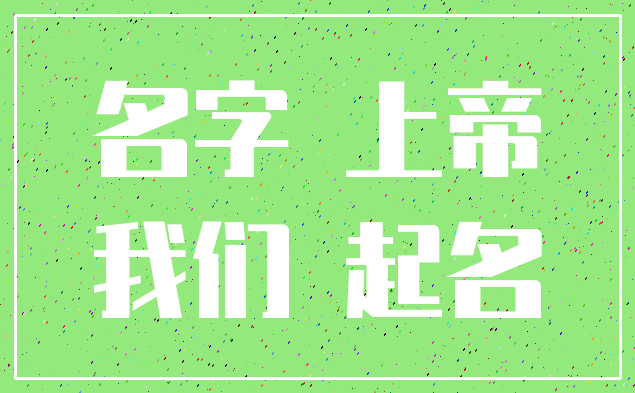 名字 上帝_我们 起名