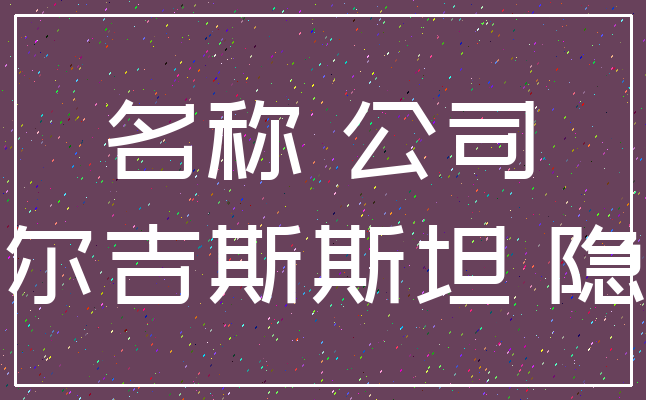 名称 公司_吉尔吉斯斯坦 隐含