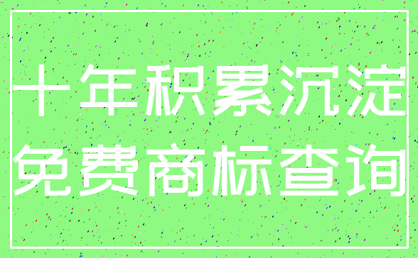 十年积累沉淀_免费商标查询