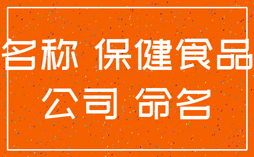 名称 保健食品_公司 命名
