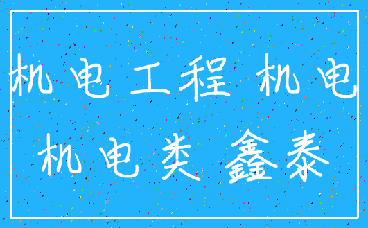 机电工程 机电_机电类 鑫泰