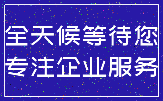 全天候等待您_专注企业服务