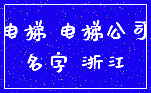电梯 电梯公司_名字 浙江
